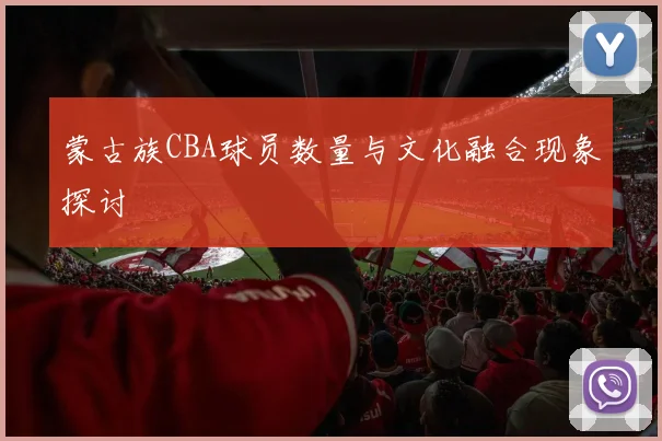 蒙古族CBA球员数量与文化融合现象探讨