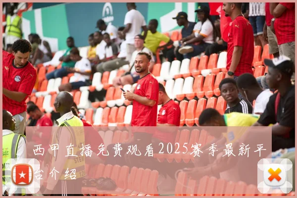 西甲直播免费观看2025赛季最新平台介绍