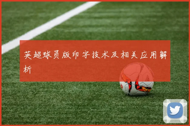 英超球员版印字技术及相关应用解析